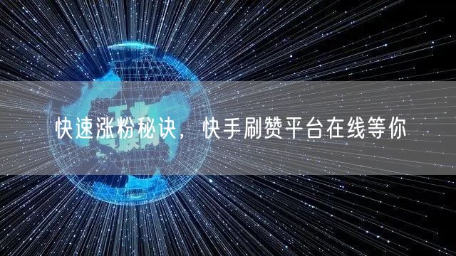 快速涨粉秘诀，快手刷赞平台在线等你