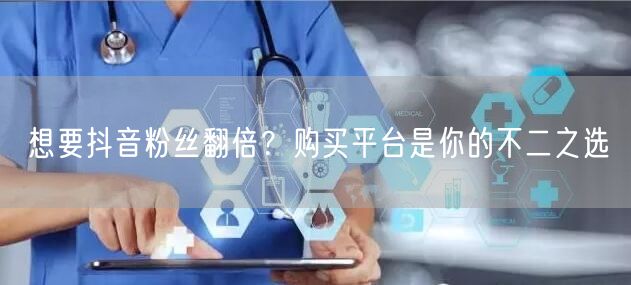 想要抖音粉丝翻倍？购买平台是你的不二之选