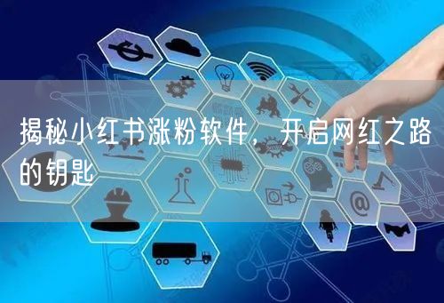 揭秘小红书涨粉软件，开启网红之路的钥匙