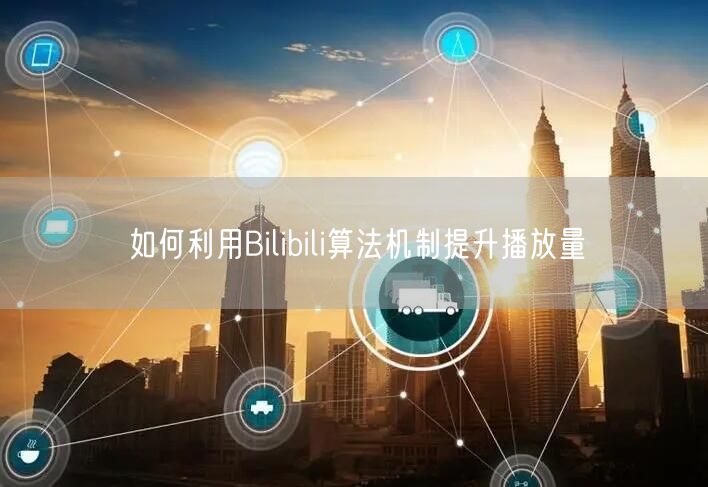 如何利用Bilibili算法机制提升播放量