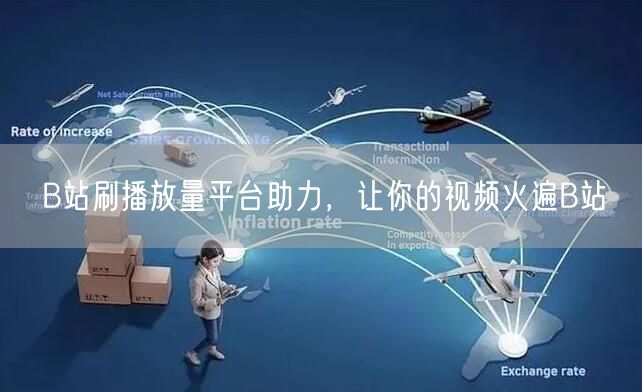 B站刷播放量平台助力，让你的视频火遍B站