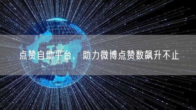 点赞自助平台，助力微博点赞数飙升不止
