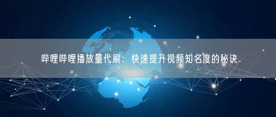 哔哩哔哩播放量代刷：快速提升视频知名度的秘诀