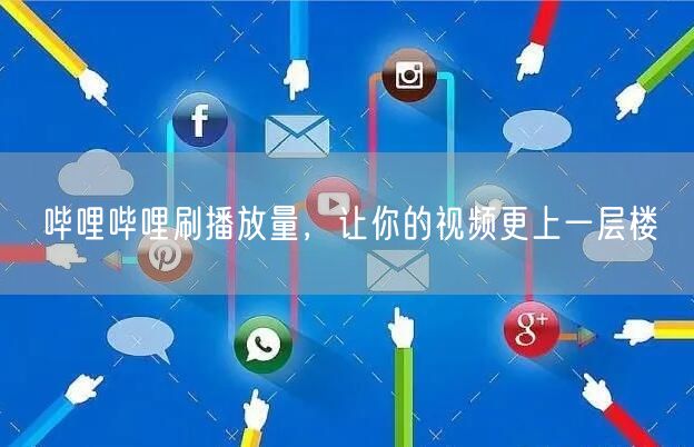 哔哩哔哩刷播放量，让你的视频更上一层楼