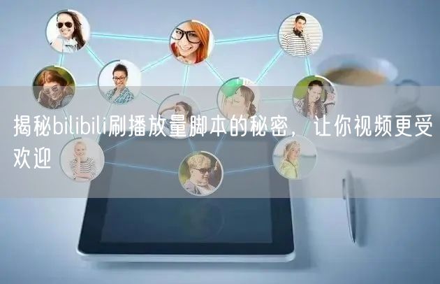揭秘bilibili刷播放量脚本的秘密，让你视频更受欢迎