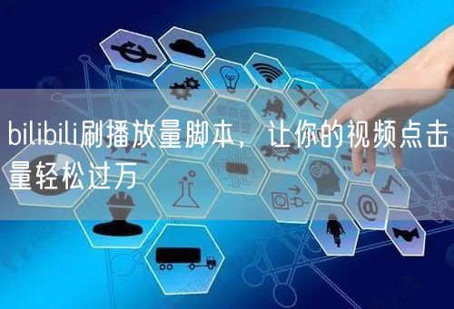 bilibili刷播放量脚本，让你的视频点击量轻松过万