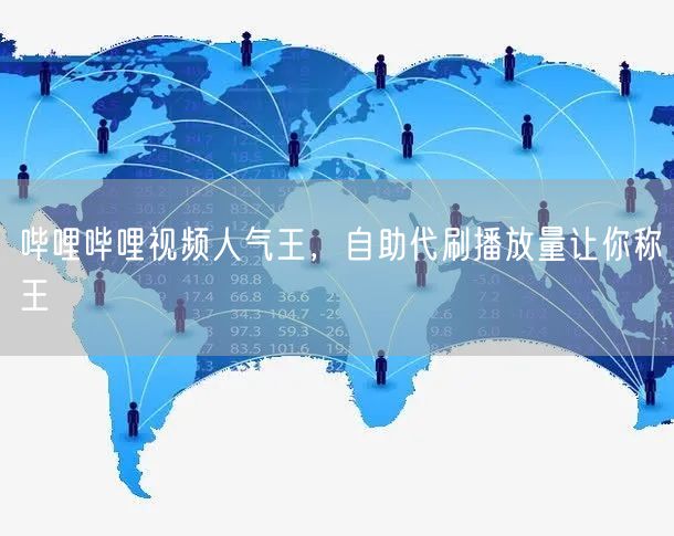 哔哩哔哩视频人气王，自助代刷播放量让你称王