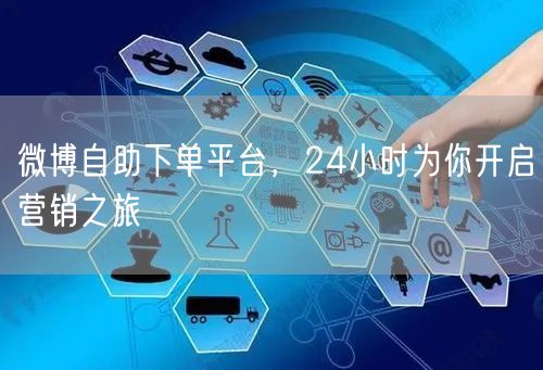 微博自助下单平台，24小时为你开启营销之旅