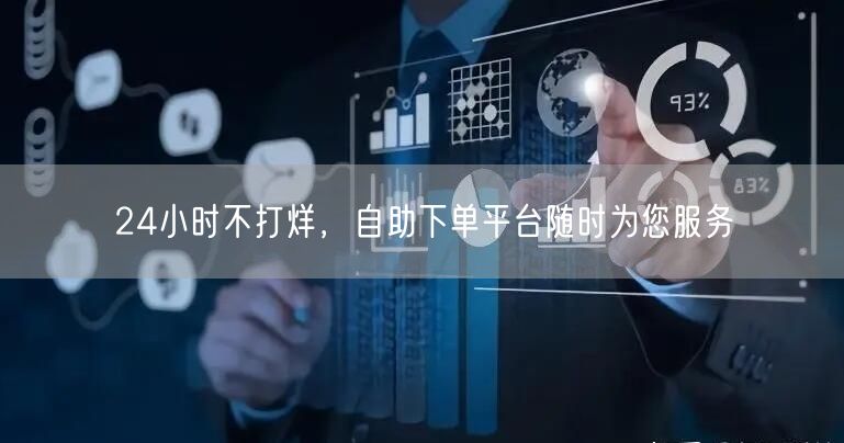 24小时不打烊，自助下单平台随时为您服务