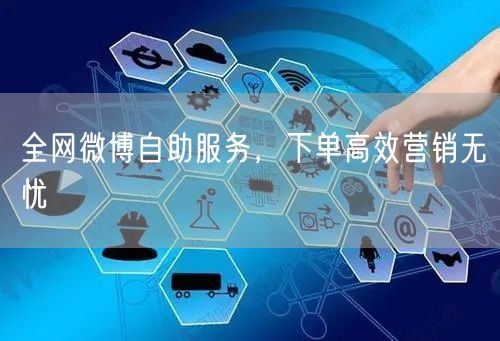 全网微博自助服务，下单高效营销无忧