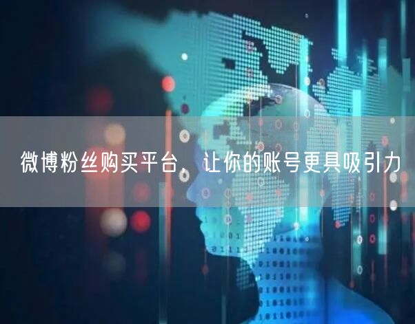 微博粉丝购买平台，让你的账号更具吸引力