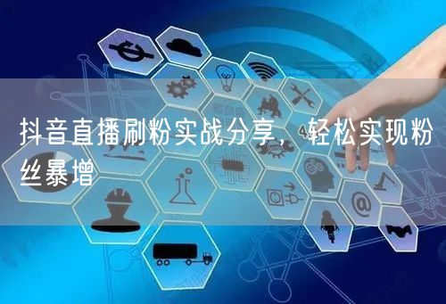 抖音直播刷粉实战分享，轻松实现粉丝暴增