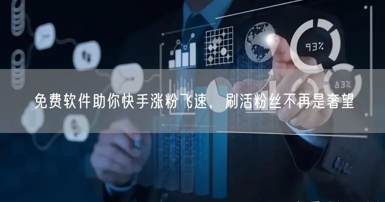 免费软件助你快手涨粉飞速，刷活粉丝不再是奢望