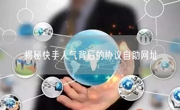 揭秘快手人气背后的协议自助网址