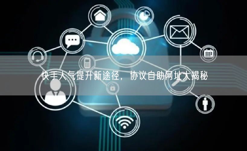 快手人气提升新途径，协议自助网址大揭秘