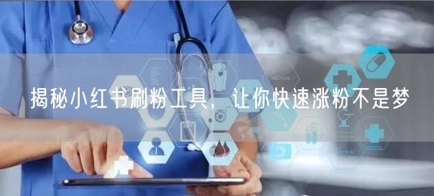 揭秘小红书刷粉工具，让你快速涨粉不是梦