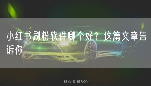 小红书刷粉软件哪个好？这篇文章告诉你