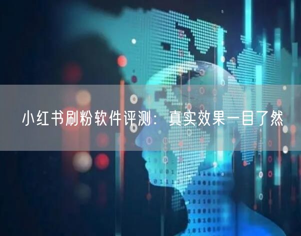 小红书刷粉软件评测：真实效果一目了然