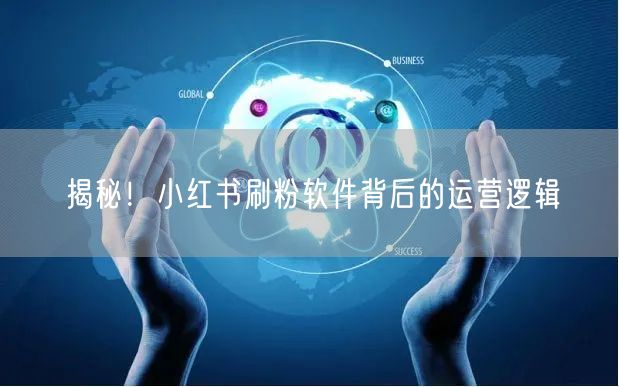 揭秘！小红书刷粉软件背后的运营逻辑
