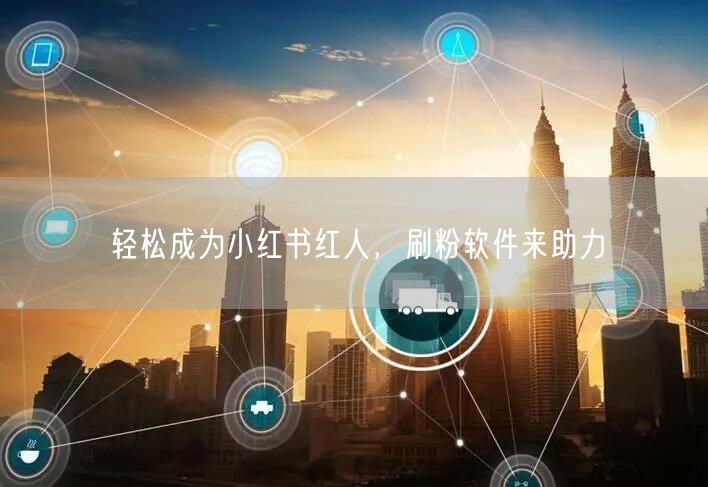 轻松成为小红书红人，刷粉软件来助力