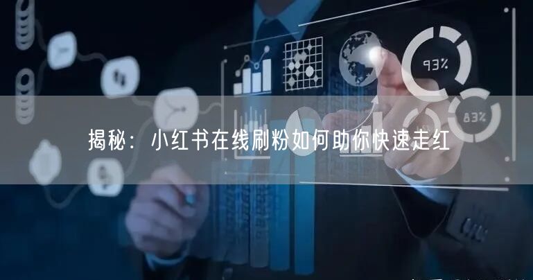 揭秘：小红书在线刷粉如何助你快速走红