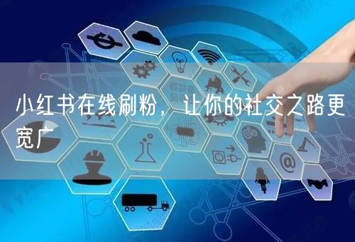 小红书在线刷粉，让你的社交之路更宽广