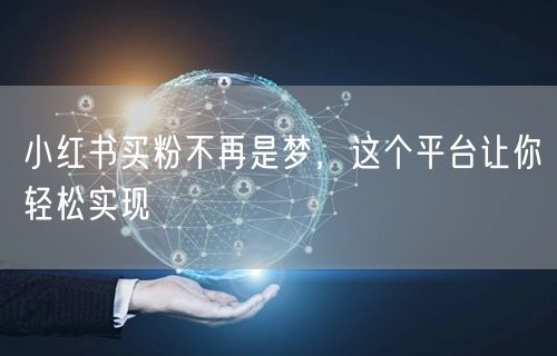 小红书买粉不再是梦，这个平台让你轻松实现