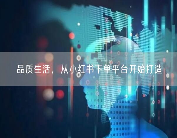 品质生活，从小红书下单平台开始打造