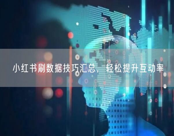 小红书刷数据技巧汇总，轻松提升互动率