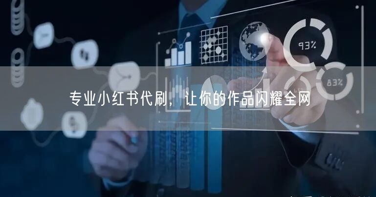 专业小红书代刷，让你的作品闪耀全网