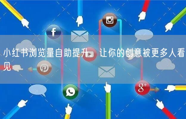 小红书浏览量自助提升，让你的创意被更多人看见