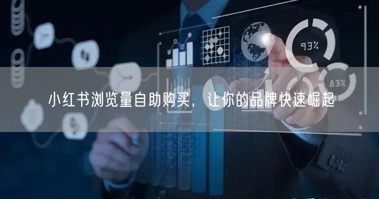 小红书浏览量自助购买，让你的品牌快速崛起