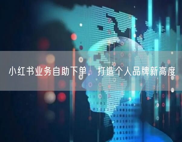 小红书业务自助下单，打造个人品牌新高度