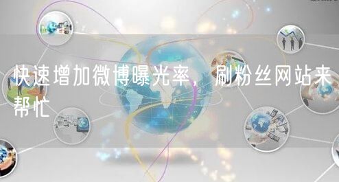 快速增加微博曝光率，刷粉丝网站来帮忙