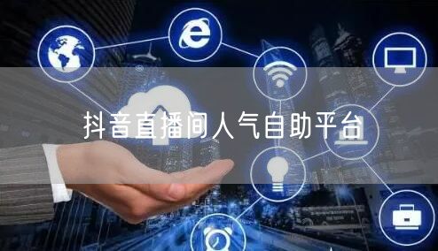 抖音直播间人气自助平台