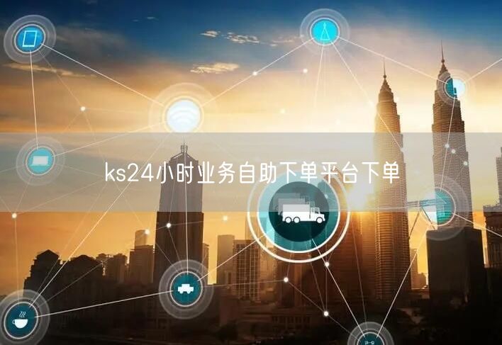ks24小时业务自助下单平台下单