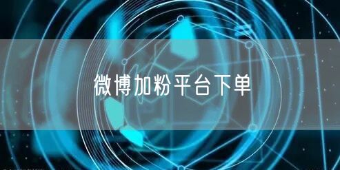微博加粉平台下单