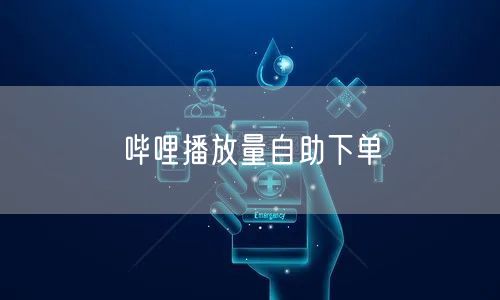 哔哩播放量自助下单