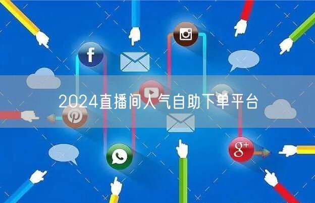 2024直播间人气自助下单平台