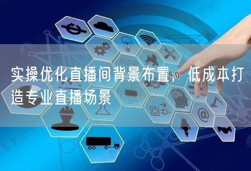 实操优化直播间背景布置，低成本打造专业直播场景