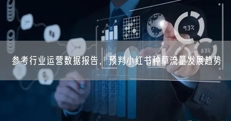 参考行业运营数据报告，预判小红书种草流量发展趋势