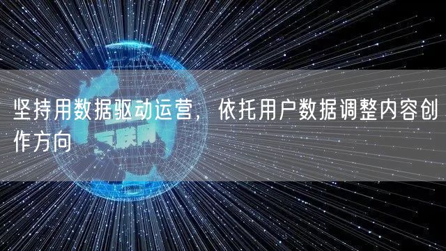坚持用数据驱动运营，依托用户数据调整内容创作方向