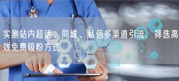 实测站内超话、同城、私信多渠道引流，筛选高效免费吸粉方式