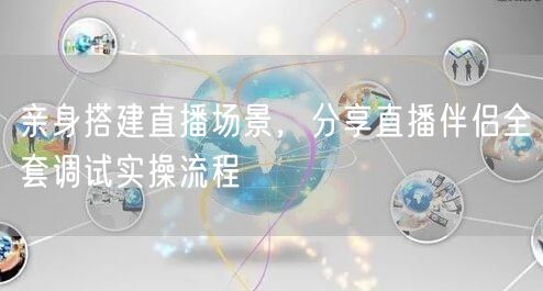 亲身搭建直播场景，分享直播伴侣全套调试实操流程