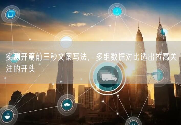 实测开篇前三秒文案写法，多组数据对比选出拉高关注的开头