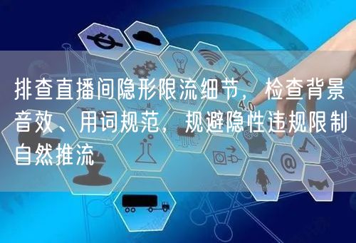 排查直播间隐形限流细节，检查背景音效、用词规范，规避隐性违规限制