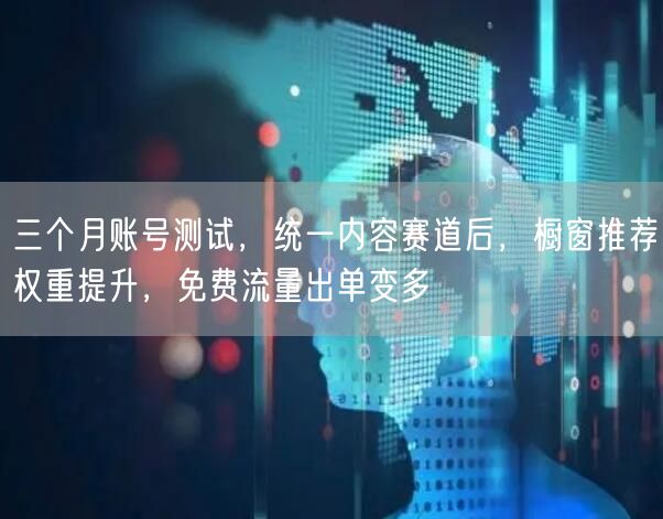 三个月账号测试，统一内容赛道后，橱窗推荐权重提升，免费流量出单变