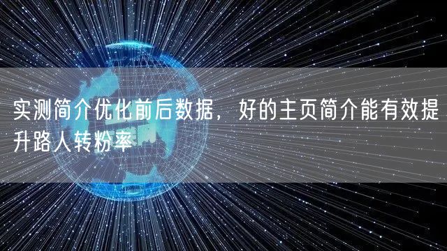 实测简介优化前后数据，好的主页简介能有效提升路人转粉率