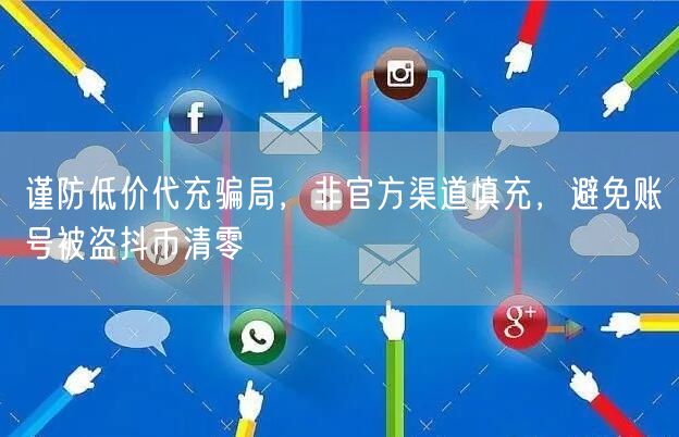 谨防低价代充骗局，非官方渠道慎充，避免账号被盗抖币清零