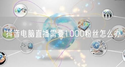 抖音电脑直播需要1000粉丝怎么办